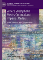 Where Westphalia Meets Colonial and Imperial Orders: Space, Function, and Compensation (Rethinking Peace and Conflict Studies) 3032259681 Book Cover