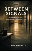BETWEEN SIGNALS: A Memoir-Fiction of a Youth Guidance Specialist at COJC B0GBF8ZF25 Book Cover