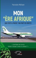 Mon ère Afrique"": Que s'est-il passé ? Ma part de vérité ! (Harmattan Sénégal) (French Edition) 2140253892 Book Cover