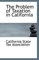 The Problem of Taxation in California 1113354615 Book Cover
