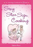 Sexy Star Sign Cooking: An Astrology Cookbook for Lovers 1250022142 Book Cover