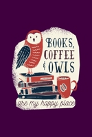 Books Coffee And Owls Are My Happy Place: Cute Coffee Gift For Owls Lover Funny Caffeine Journal 6 x 9(15.24 x 22.86 cm), 120 Pages (Owls Themed Book) 1650560710 Book Cover