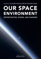 Our Space Environment, Opportunities, Stakes and Dangers 2940222886 Book Cover
