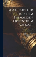 Geschichte Der Juden Im Ehemaligen F�rstenthum Ausbach. 1022567195 Book Cover