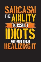 Sarcasm The Ability To Insult Idiots Without Them Realizing It: 6 Month Undated Diary and Planner - Five Minute Work Organizer - Sarcastic Office ... Schedule For Coworkers And Colleagues 1678706957 Book Cover