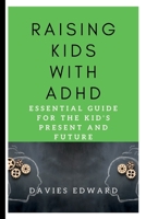 Raising Kids with ADHD: Essential Guide for the Kid's Present and Future B0BBXQQYDK Book Cover