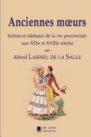 Anciennes moeurs: Sc�nes et tableaux de la vie provinciale aux XIXe et XVIIIe si�cles 1520282176 Book Cover