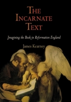 The Incarnate Text: Imagining the Book in Reformation England 0812241584 Book Cover