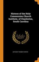 History of the Holy Communion Church Institute, of Charleston, South Carolina 1017681112 Book Cover