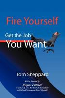 Fire Yourself: Get the Job You Want a No Bs Guide 1465347690 Book Cover