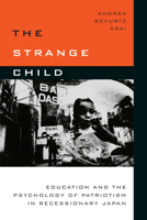 The Strange Child: Education and the Psychology of Patriotism in Recessionary Japan 0804798532 Book Cover