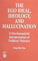 The Ego Ideal, Ideology and Hallucination: A Psychoanalytic Interpretation of Political Violence 0819186716 Book Cover