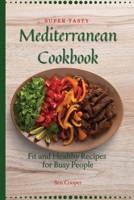 Super Tasty Mediterranean Cookbook: Fit and Healthy Recipes For Busy People 1802690328 Book Cover