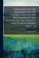 Thoughts On The Residence Of The Clergy And On The Provisions Of The Statute Of The Twenty-first Year Of Henry Viii. C. 13 1286747848 Book Cover