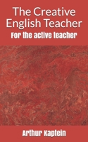 The Creative English Teacher: For the active teacher 1490337601 Book Cover