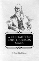 A Biography of Ezra Thompson Clark B0006CF138 Book Cover