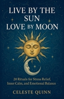 Live by the Sun, Love by the Moon: 20 Rituals for Stress Relief, Inner Calm, and Emotional Balance B0FRKSYK14 Book Cover