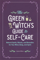 The Green Witch's Guide to Self-Care: Natural Spells, Rituals, and Remedies for Your Mind, Body, and Spirit B0BHFY3DVW Book Cover