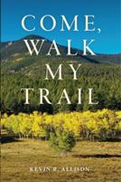 Come, Walk My Trail: The Mountain Path to Oh My God Meadow B0HJMNPDWL Book Cover
