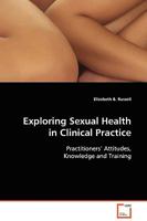 Exploring Sexual Health in Clinical Practice: Practitioners¿ Attitudes, Knowledge and Training 3639128656 Book Cover