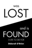 Was Lost and is Found: A Life to Die For 1644712474 Book Cover