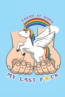 There It Goes My Last F*ck: 6x9 Zoll ca. DIN A5 Einhorn Notizheft liniert 120 Seiten liniertes Einhorn Notizbuch f�r Notizen in Schule, Universit�t, Arbeit oder zuhause. Eine tolles Geschenk f�r Ihre  167859234X Book Cover