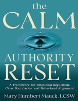 The Calm Authority Reset: A framework for emotional regulation, clear boundaries, and behavioral alignment B0GSCJ9WRF Book Cover
