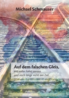 Auf dem falschen Gleis, mit voller Fahrt voraus und noch lange nicht am Ziel 3755776375 Book Cover