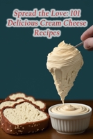Spread the Love: 101 Delicious Cream Cheese Recipes B0CCXVNHJ3 Book Cover