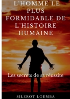 L'homme le plus formidable de l'histoire humaine: Les secrets de sa réussite 2322411361 Book Cover