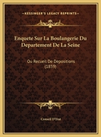 Enquete Sur La Boulangerie Du Departement De La Seine: Ou Recueil De Depositions (1859) 1160089337 Book Cover
