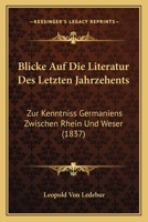 Blicke Auf Die Literatur Des Letzten Jahrzehents: Zur Kenntniss Germaniens Zwischen Rhein Und Weser (1837) 1168394465 Book Cover