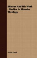 Shinran and his work: studies in Shinshu theology 1511648546 Book Cover