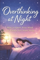 Stop Overthinking Tonight: A Practical Guide to Calm Your Mind, Sleep Better, and End Racing Thoughts B0GW26VKCP Book Cover