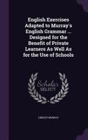 English Exercises Adapted to Murray's English Grammar ... Designed for the Benefit of Private Learners As Well As for the Use of Schools 1177160048 Book Cover