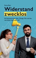 Widerstand zwecklos: Ein Businessroman über Change, Mut und das, was keiner laut sagen will 3384807766 Book Cover