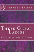 These Great Ladies: Peeresses and Pariahs 1530417600 Book Cover