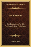 Die Vitamine: Ihre Bedeutung F�r Die Physiologie Und Pathologie (Classic Reprint) 116847258X Book Cover