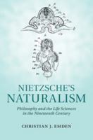 Nietzsche's Naturalism: Philosophy and the Life Sciences in the Nineteenth Century 1107685087 Book Cover