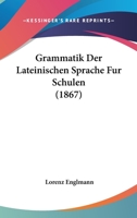 Grammatik Der Lateinischen Sprache Fur Schulen (1867) 1161190538 Book Cover