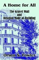 A Home for all; or, The Gravel Wall and Octagon Mode of Building 1141247364 Book Cover