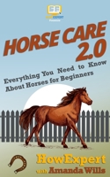 Horse Care 2.0: Everything You Need to Know About Horses for Beginners 1949531112 Book Cover