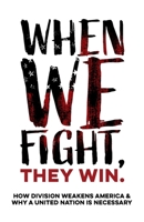 When We Fight, They Win | How Division Weakens America & Why a United Nation is Necessary: Politics, Democracy, & Polarization: Why Fighting Across ... Richer & How Citizens Can Respond in Unity B0FSL3W18D Book Cover