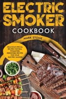 Electric Smoker Cookbook: Delicious Special Recipes for Real Pit-masters, Irresistible Recipes for Your Electric Smoker. 1802720669 Book Cover