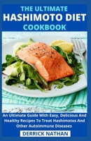 The Ultimate Hashimoto Diet Cookbook: An Ultimate Guide With Easy, Delicious And Healthy Recipes To Treat Hashimotos And Other Autoimmune Diseases B0959N5ZRV Book Cover