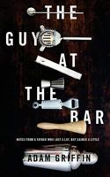 The Guy at the Bar: Notes from a Father Who Lost a Lot, But Gained a Little. 0997549203 Book Cover