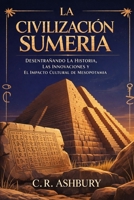 La Civilización Sumeria: Desentrañando La Historia, Las Innovaciones y El Impacto Cultural De Mesopotamia (Spanish Edition) B0GJFJRXSN Book Cover