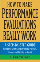 How to Make Performance Evaluations Really Work: A Step-by-Step Guide Complete With Sample Words, Phrases, Forms, and Pitfalls to Avoid 0471739634 Book Cover