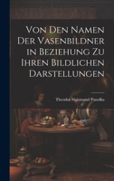 Von Den Namen Der Vasenbildner in Beziehung Zu Ihren Bildlichen Darstellungen 1020358629 Book Cover