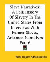 Slave Narratives: a Folk History of Slavery in the United States: From Interviews with Former Slaves: Arkansas Narratives, Part 6 1419147749 Book Cover